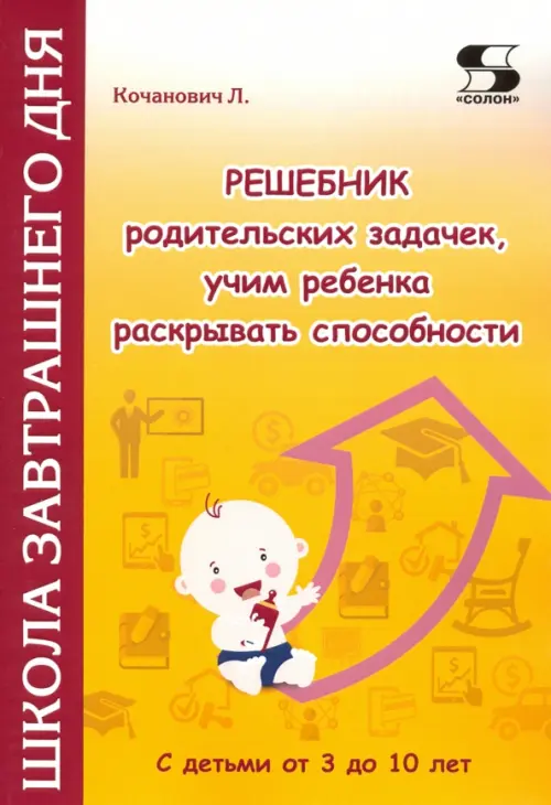 Решебник родительских задачек, учим ребенка раскрывать способности. С детьми от 3 до 10 лет