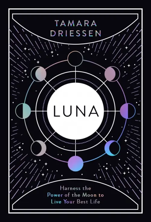 Luna. Harness the Power of the Moon to Live Your Best Life