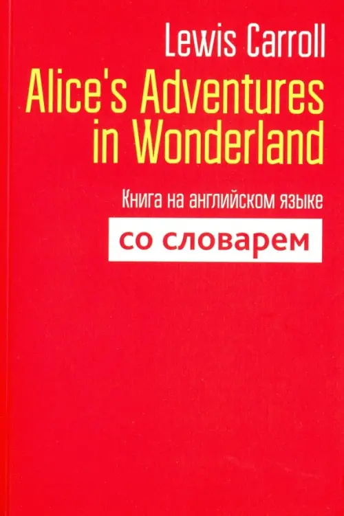 Alice's Adventures in Wonderland. Книга на английском языке со словарем