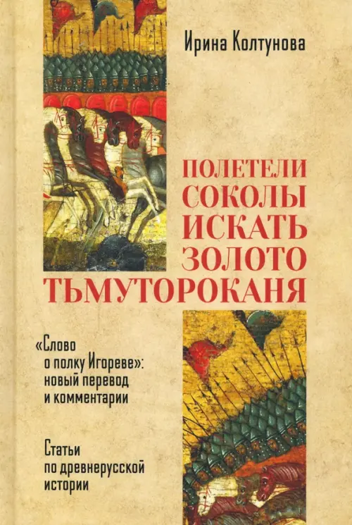 "Полетели соколы искать золото тьмутороканя". "Слово о полку Игореве" новый перевод и комментарии