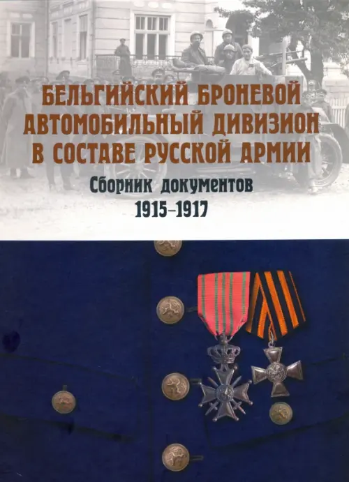 Бельгийский броневой автомобильный дивизион в составе русской армии. Сборник документов 1915–1917 гг