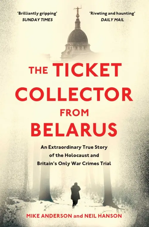 The Ticket Collector from Belarus. An Extraordinary True Story of Britain's Only War Crimes Trial