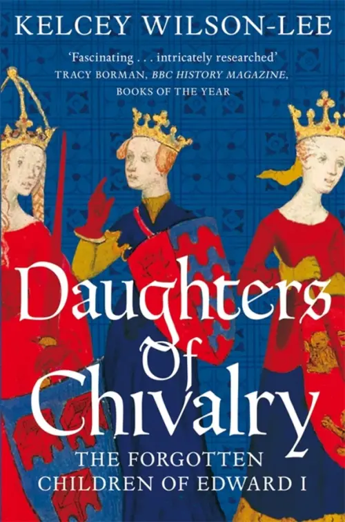 Daughters of Chivalry. The Forgotten Children of Edward I