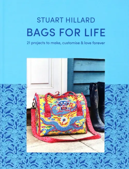 Bags for Life. 21 projects to make, customise and love forever