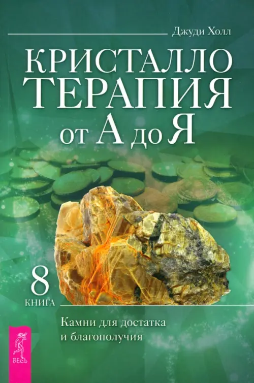 Кристаллотерапия от А до Я. Камни для достатка и благополучия. Книга 8