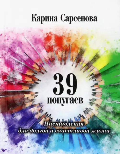 39 попугаев. Наставления для долгой и счастливой жизни