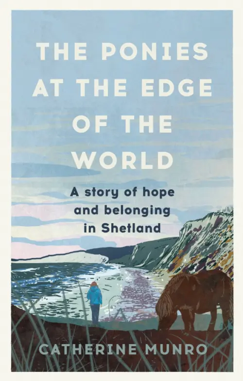 The Ponies At The Edge Of The World. A story of hope and belonging in Shetland