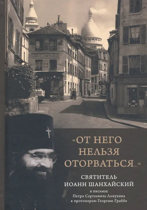 "От него нельзя оторваться..." Святитель Иоанн Шанхайский и Сан-Францисский в письмах П. С. Лопухин