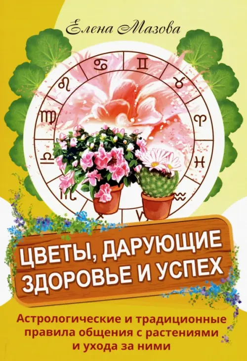 Цветы, дарующие здоровье и успех. Астрологические и традиционные правила общения с растениями