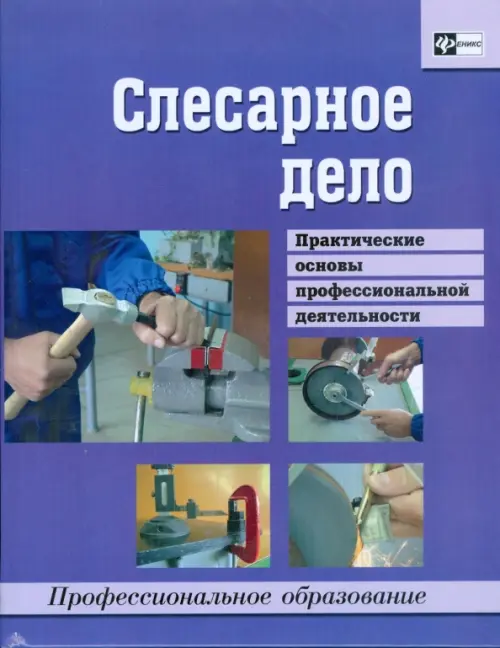 Слесарное дело. Практические основы профессиональной деятельности. Учебное пособие