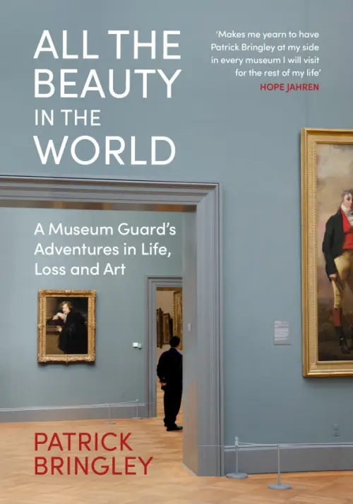 All the Beauty in the World. A Museum Guard’s Adventures in Life, Loss and Art