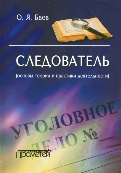 Следователь. Основы теории и практики деятельности