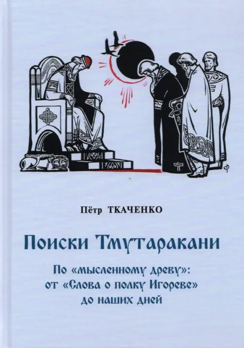 Поиски Тмутаракани. По "мысленному древу": от "Слова о полку Игореве" до наших дней