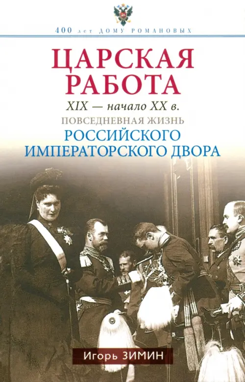 Царская работа. XIX - начало XX в. Повседневная жизнь Российского императорского двора