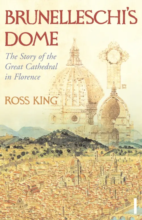 Brunelleschi's Dome. The Story of the Great Cathedral in Florence