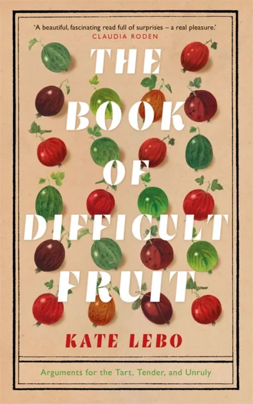 The Book of Difficult Fruit. Arguments for the Tart, Tender, and Unruly