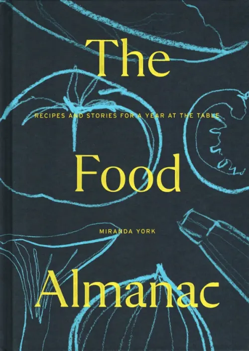 The Food Almanac. Recipes and Stories for a Year at the Table