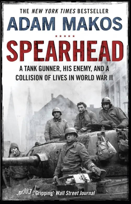 Spearhead. An American Tank Gunner, His Enemy and a Collision of Lives in World War II