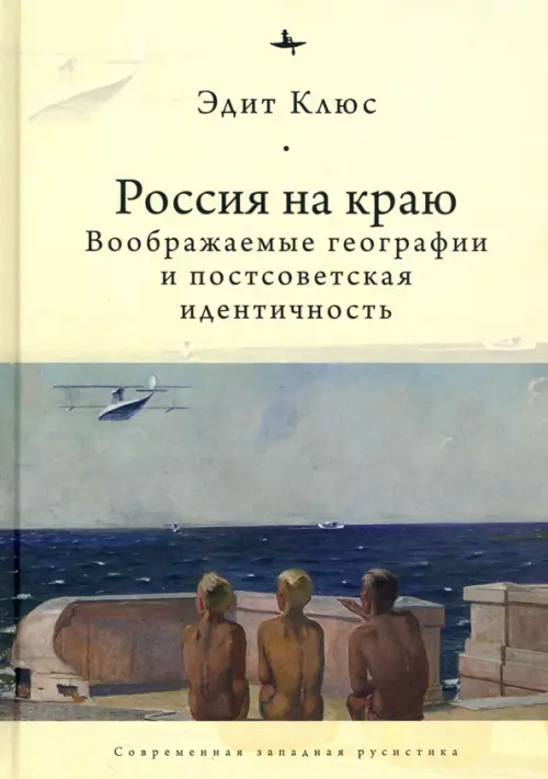 Россия на краю. Воображаемые географии и постсоветская идентичность