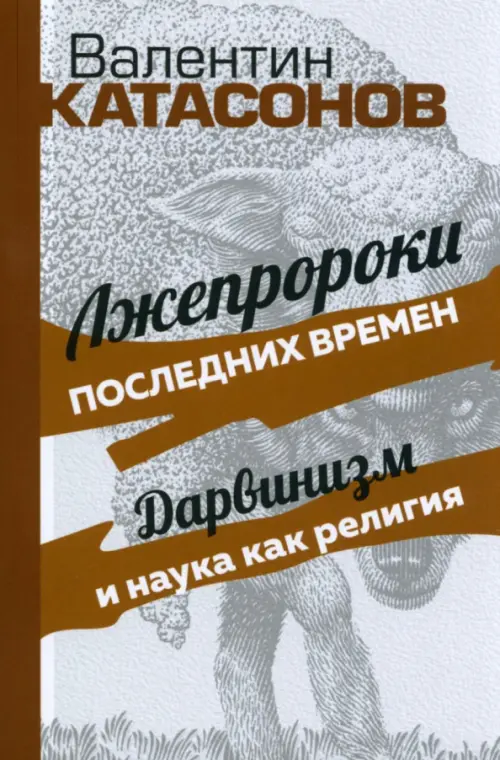 Лжепророки последних времен. Дарвинизм и наука как религия