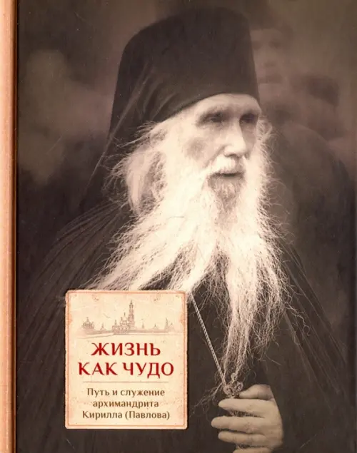 Жизнь как чудо. Путь и служение архимандрита Кирилла (Павлова)