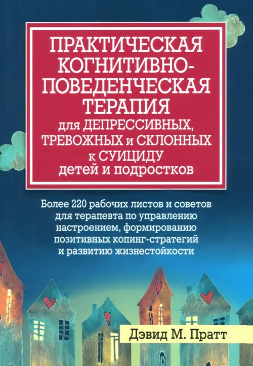 Практическая когнитивно-поведенческая терапия для депрессивных, тревожных и склонных к суициду детей