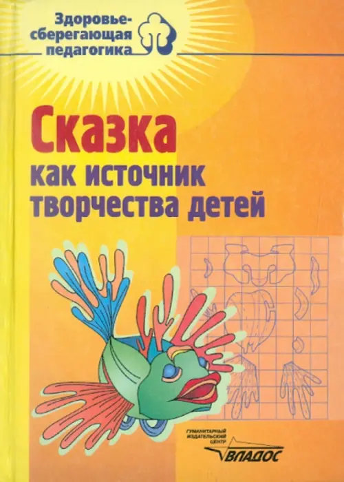 Сказка как источник творчества детей. Пособие для педагогов дошкольных учреждений