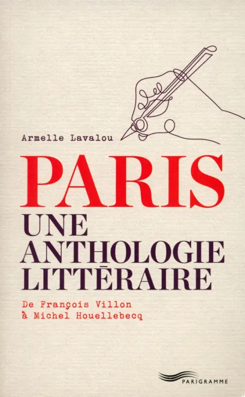 Paris Une Anthologie Littéraire. 

De François Villon À Michel Houellebecq