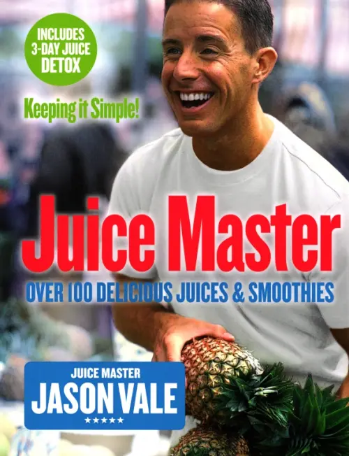 Juice Master Keeping It Simple. Over 100 Delicious Juices and Smoothies