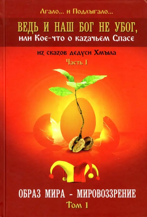 Ведь и наш Бог не убог, или Кое-что о казачьем Спасе. Часть 1. Том 1. Образ мира - мировоззрение