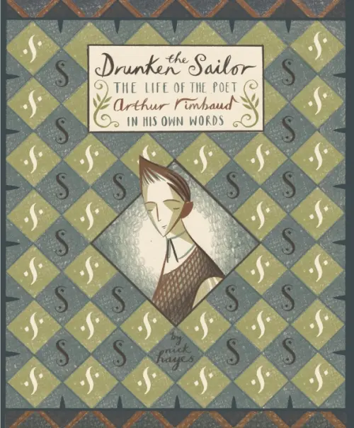 The Drunken Sailor. The Life of the Poet Arthur Rimbaud in His Own Words