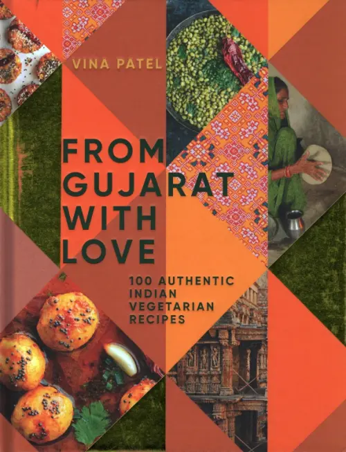 From Gujarat, With Love. 100 Authentic Indian Vegetarian Recipes