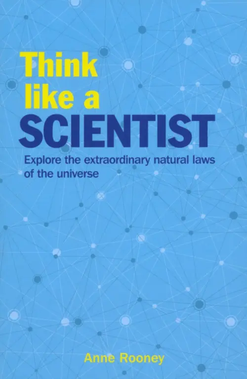 Think Like a Scientist. Explore the Extraordinary Natural Laws of the Universe