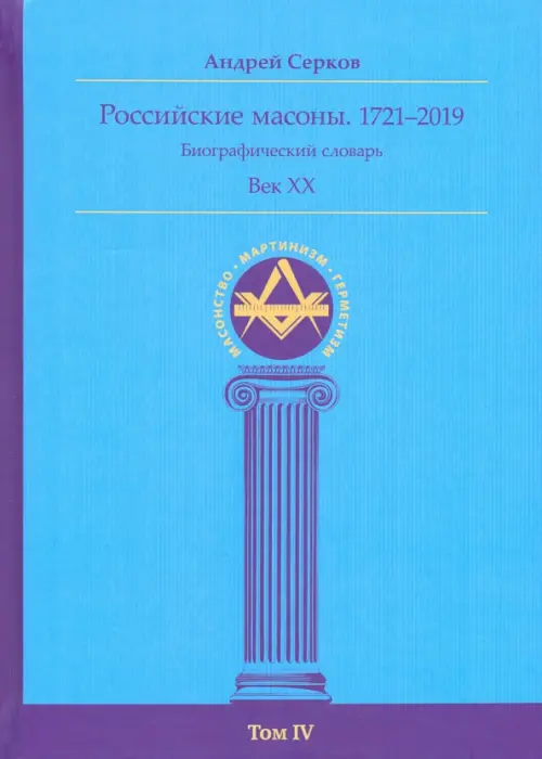 Российские масоны. 1721–2019. Биографический словарь. Век XX. Том IV