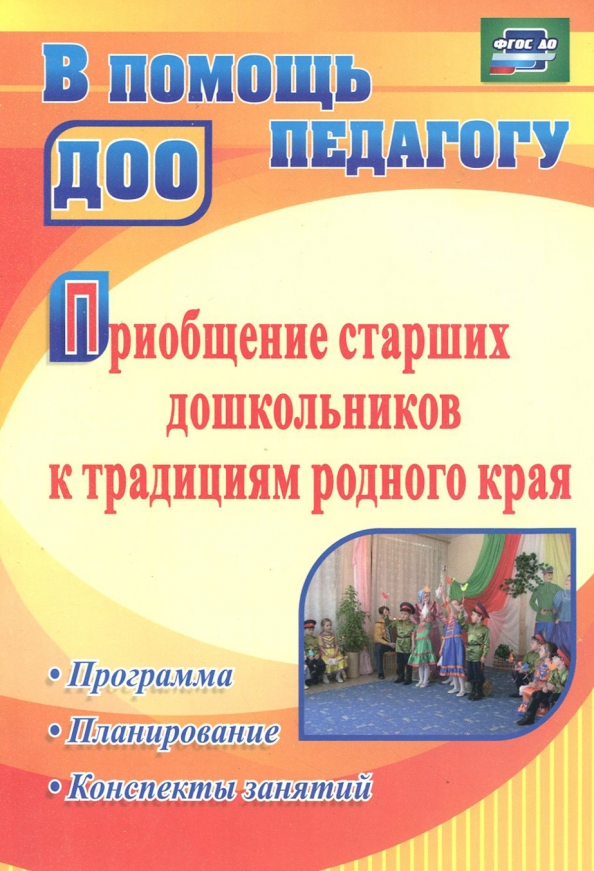 Приобщение старших дошкольников к традициям родного края. Программа, планирование, конспекты занятий. ФГОС ДО