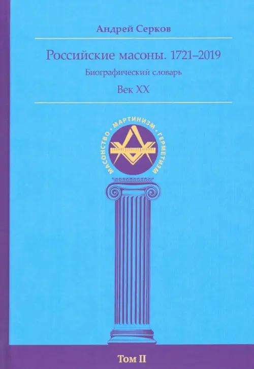 Российские масоны. 1721–2019. Биографический словарь. Век XX. Том II