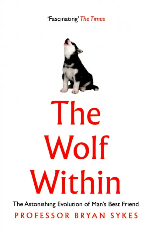 The Wolf Within. The Astonishing Evolution of Man's Best Friend