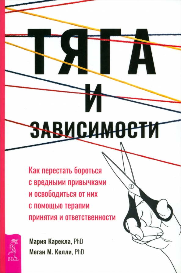 Тяга и зависимости. Как перестать бороться с вредными привычками и освободиться от них