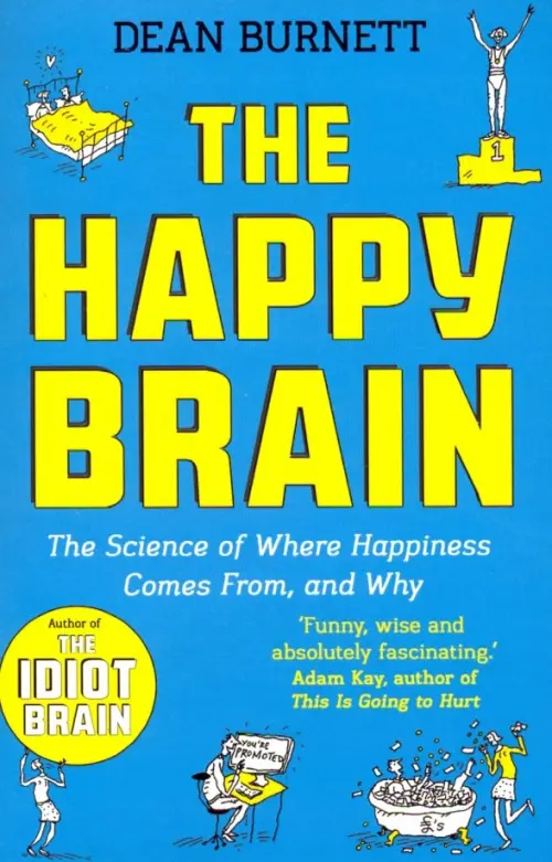 The Happy Brain. The Science of Where Happiness Comes From, and Why