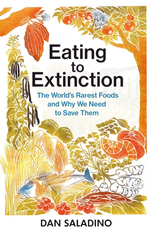 Eating to Extinction. The World’s Rarest Foods and Why We Need to Save Them