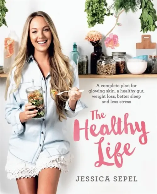 The Healthy Life. A complete plan for glowing skin, a healthy gut, weight loss, better sleep