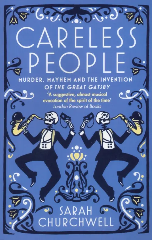 Careless People. Murder, Mayhem and the Invention of The Great Gatsby