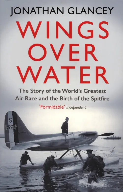 Wings Over Water. The Story of the World’s Greatest Air Race and the Birth of the Spitfire