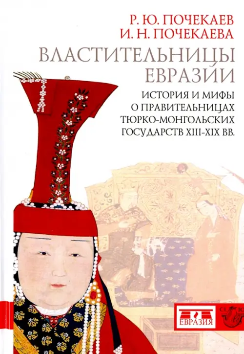 Властительницы Евразии. История и мифы о правительницах тюрко-монгольских государств XIII-XIX вв.