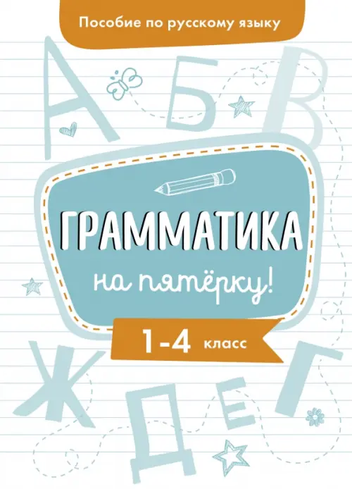 Пособие по русскому языку. Грамматика на пятерку! 1-4 классы