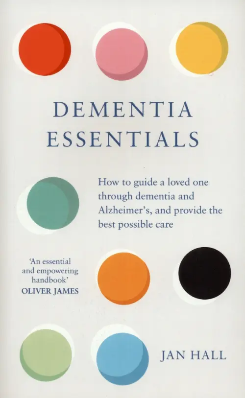 Dementia Essentials. How to Guide a Loved One Through Alzheimer's or Dementia and Provide the Best C