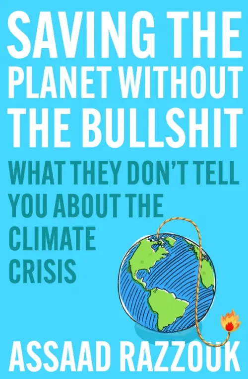 Saving the Planet Without the Bullshit. What They Don't Tell You About the Climate Crisis