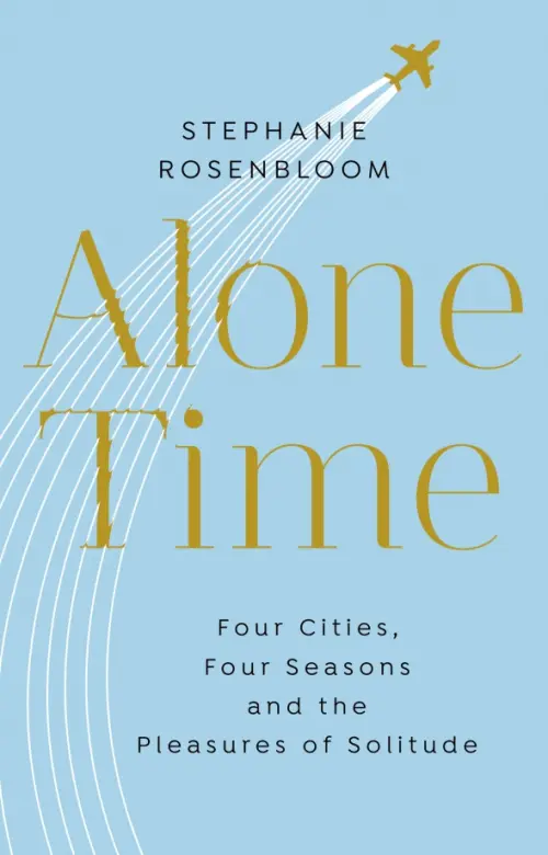 Alone Time. Four cities, four seasons and the pleasures of solitude