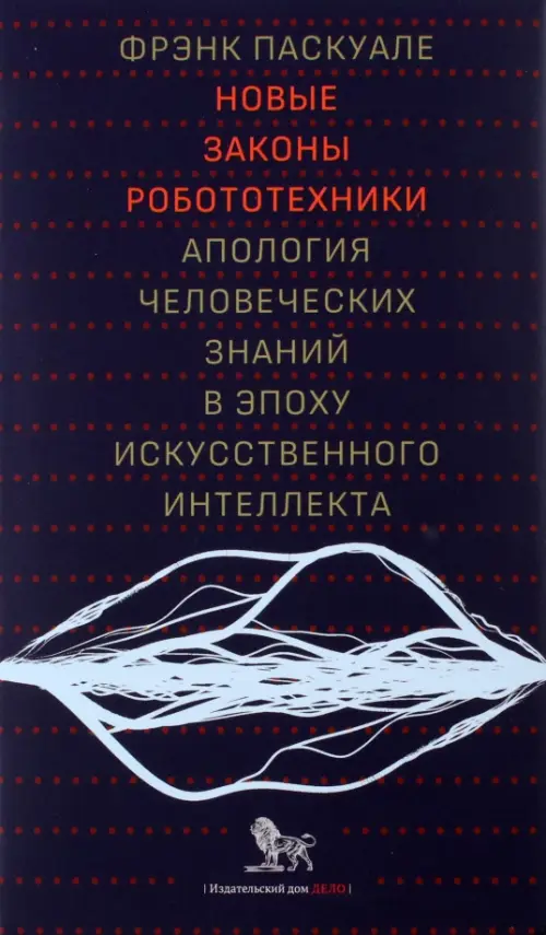 Новые законы робототехники. Апология человеческих знаний в эпоху искусственного интеллекта