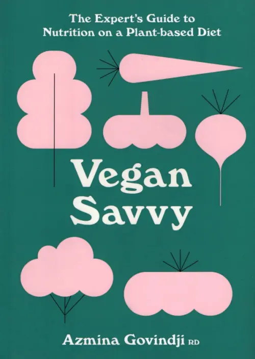 Vegan Savvy. The Expert's Guide to Staying Healthy on a Plant-Based Diet